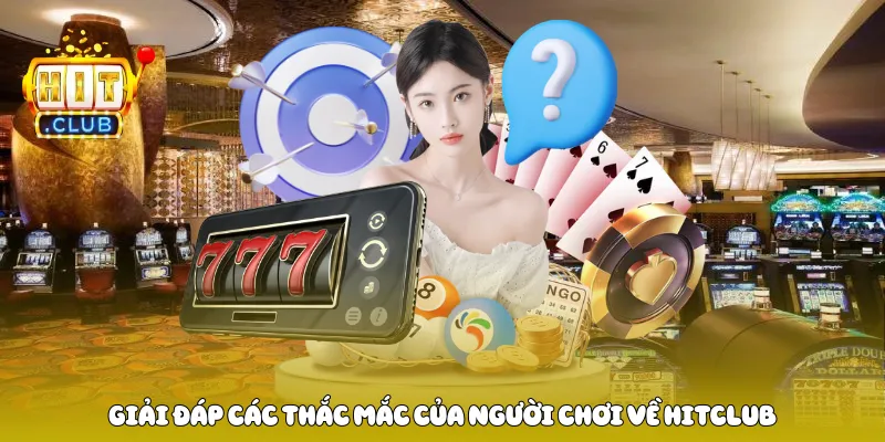  Giải đáp các thắc mắc của người chơi về Hitclub