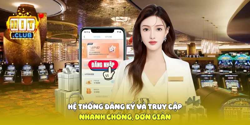 Hệ thống đăng ký và truy cập nhanh chóng, đơn giản