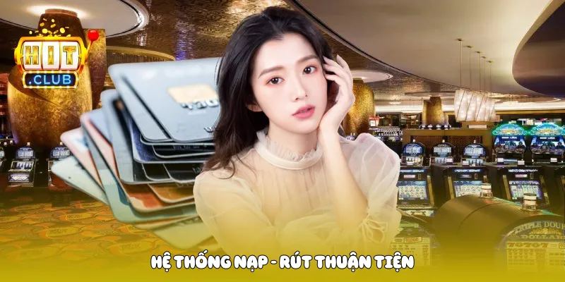 Hệ thống nạp - rút thuận tiện